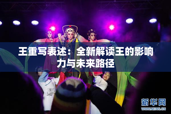 王重写表述：全新解读王的影响力与未来路径