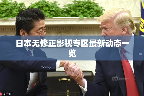 日本无修正影视专区最新动态一览