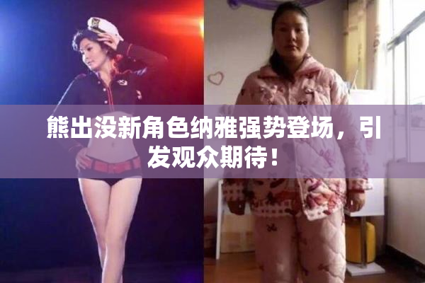熊出没新角色纳雅强势登场，引发观众期待！