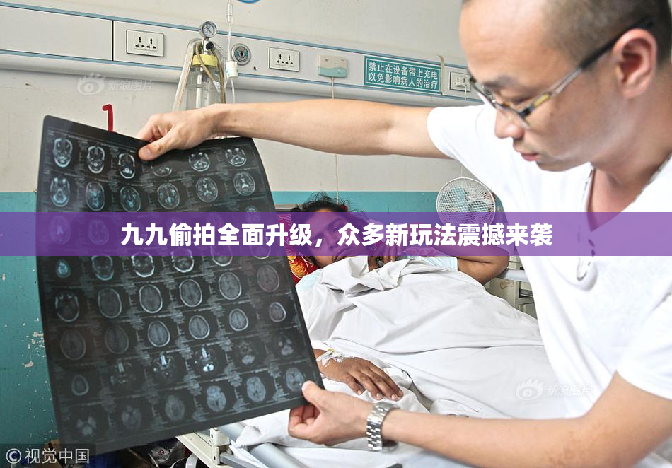九九偷拍全面升级，众多新玩法震撼来袭