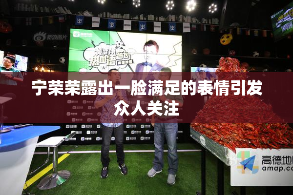 宁荣荣露出一脸满足的表情引发众人关注
