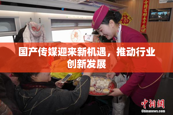 国产传媒迎来新机遇，推动行业创新发展