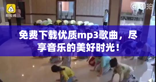免费下载优质mp3歌曲，尽享音乐的美好时光！