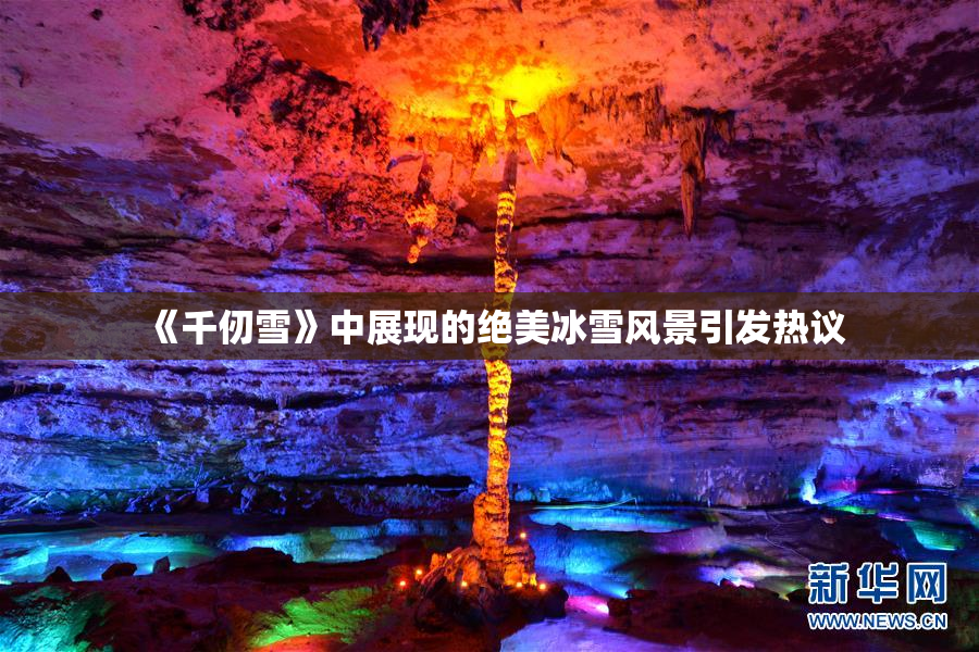 《千仞雪》中展现的绝美冰雪风景引发热议