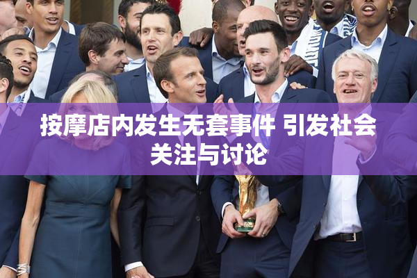 按摩店内发生无套事件 引发社会关注与讨论