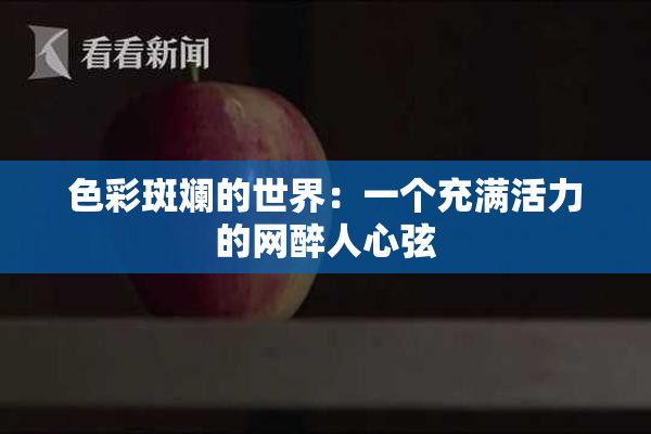色彩斑斓的世界：一个充满活力的网醉人心弦