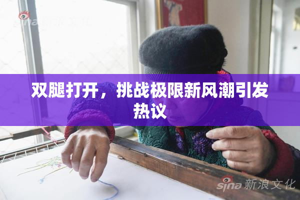 双腿打开，挑战极限新风潮引发热议