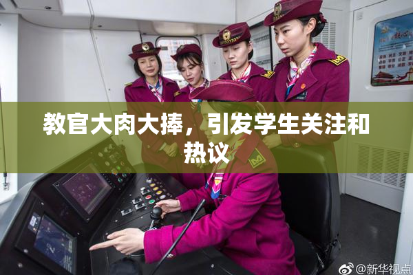 教官大肉大捧，引发学生关注和热议