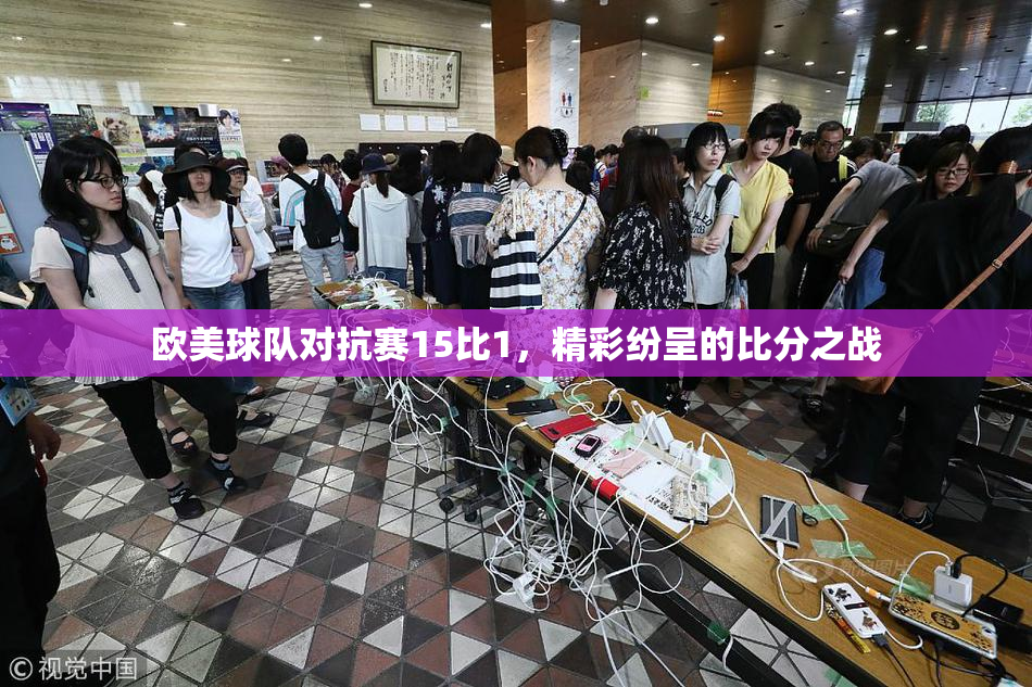 欧美球队对抗赛15比1，精彩纷呈的比分之战
