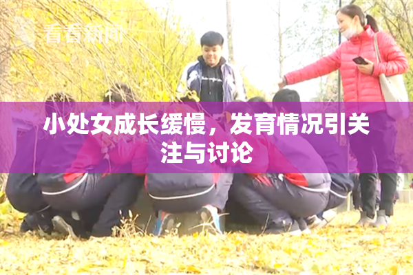 小处女成长缓慢，发育情况引关注与讨论