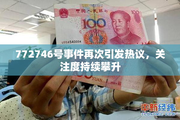 772746号事件再次引发热议，关注度持续攀升