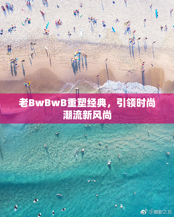 老BwBwB重塑经典，引领时尚潮流新风尚
