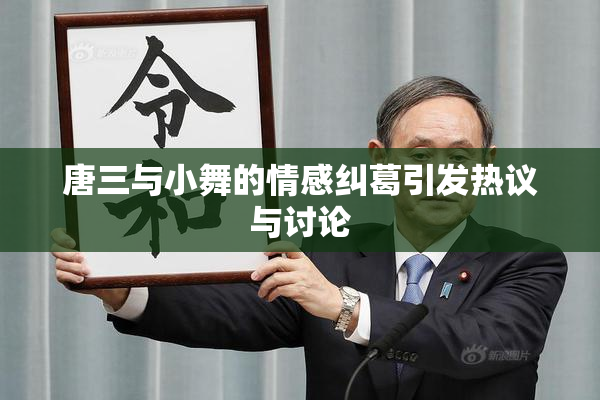 唐三与小舞的情感纠葛引发热议与讨论