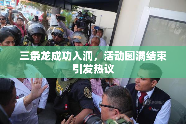 三条龙成功入洞，活动圆满结束引发热议