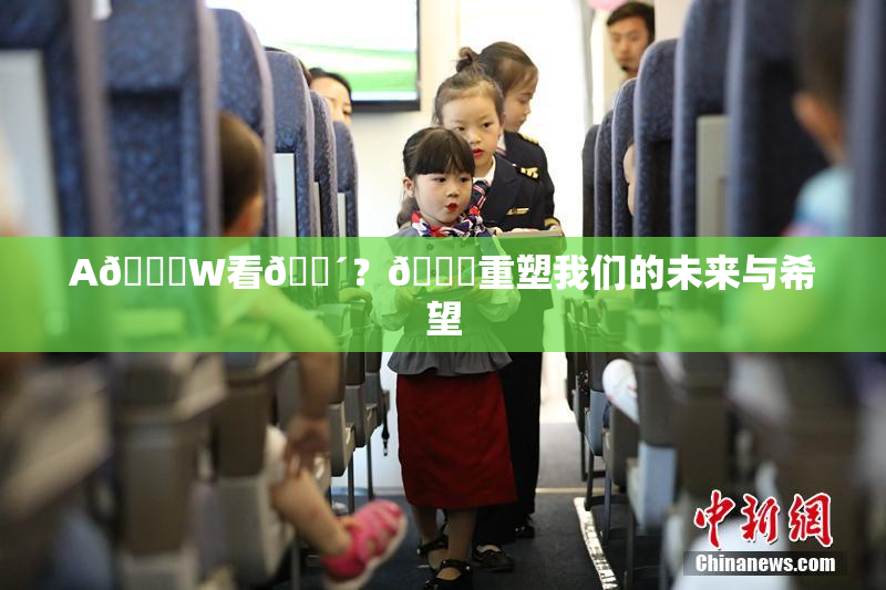 A🔞W看🔴？🔞重塑我们的未来与希望