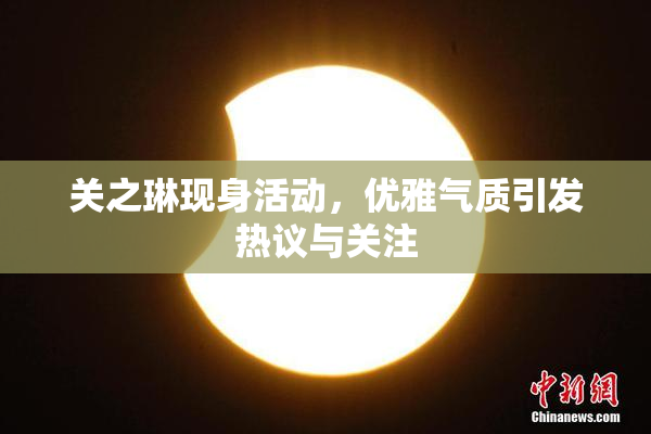 关之琳现身活动，优雅气质引发热议与关注