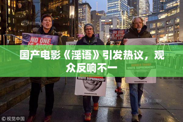 国产电影《淫语》引发热议，观众反响不一