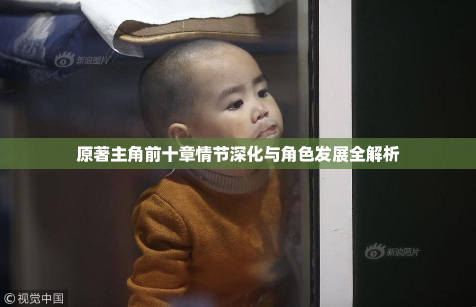 原著主角前十章情节深化与角色发展全解析
