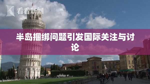 半岛捆绑问题引发国际关注与讨论