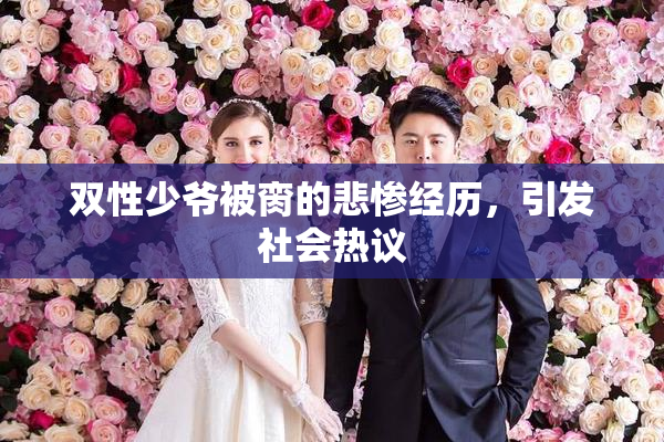 双性少爷被脔的悲惨经历，引发社会热议