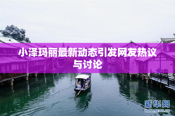 小泽玛丽最新动态引发网友热议与讨论