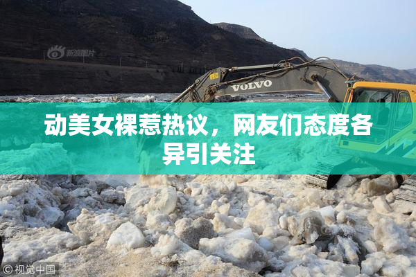 动美女裸惹热议，网友们态度各异引关注