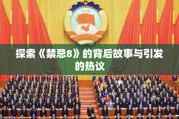 探索《禁忌8》的背后故事与引发的热议