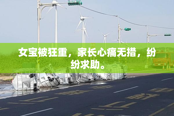 女宝被狂重，家长心痛无措，纷纷求助。