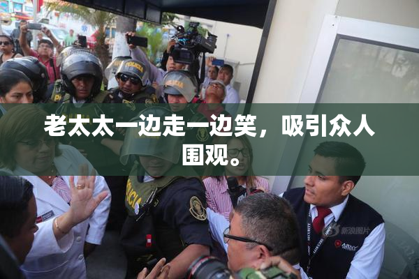 老太太一边走一边笑，吸引众人围观。
