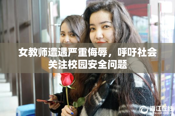 女教师遭遇严重侮辱，呼吁社会关注校园安全问题