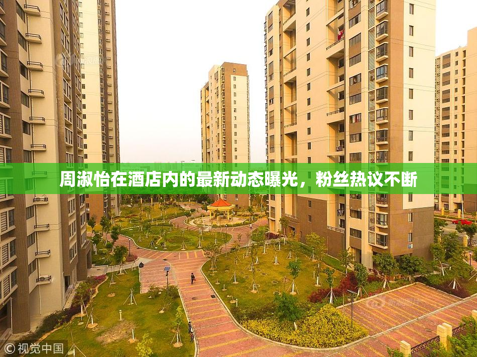 周淑怡在酒店内的最新动态曝光，粉丝热议不断