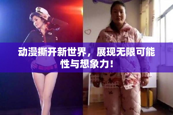 动漫撕开新世界，展现无限可能性与想象力！