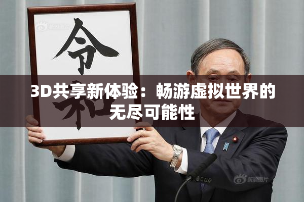 3D共享新体验：畅游虚拟世界的无尽可能性