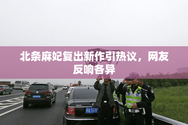 北条麻妃复出新作引热议，网友反响各异