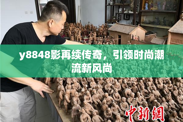 y8848影再续传奇，引领时尚潮流新风尚