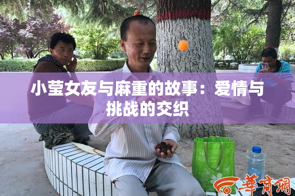 小莹女友与麻重的故事：爱情与挑战的交织