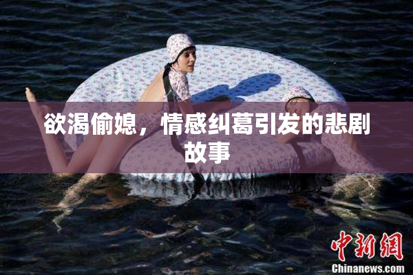 欲渴偷媳，情感纠葛引发的悲剧故事
