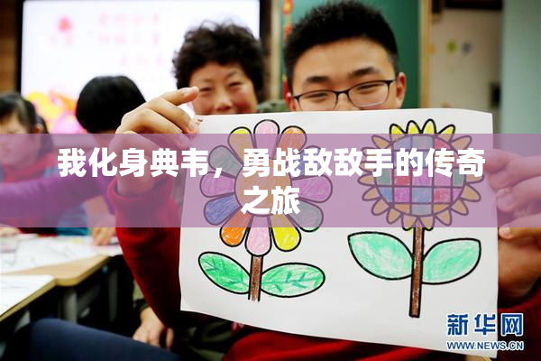 我化身典韦，勇战敌敌手的传奇之旅