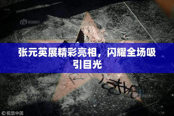 张元英展精彩亮相，闪耀全场吸引目光