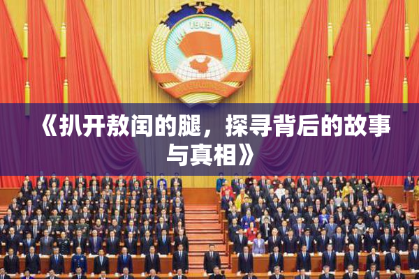 《扒开敖闰的腿，探寻背后的故事与真相》