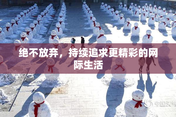 绝不放弃，持续追求更精彩的网际生活