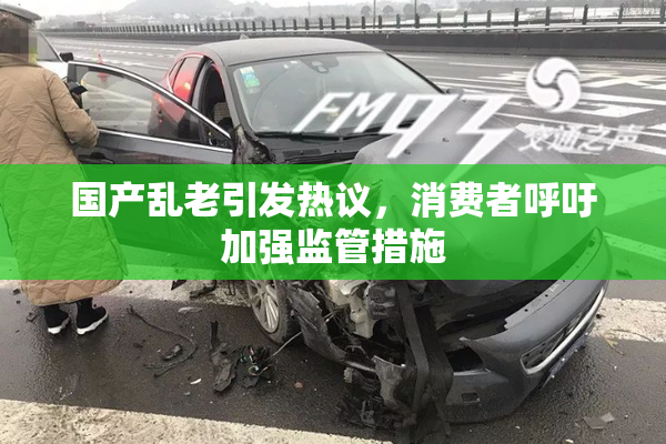 国产乱老引发热议，消费者呼吁加强监管措施