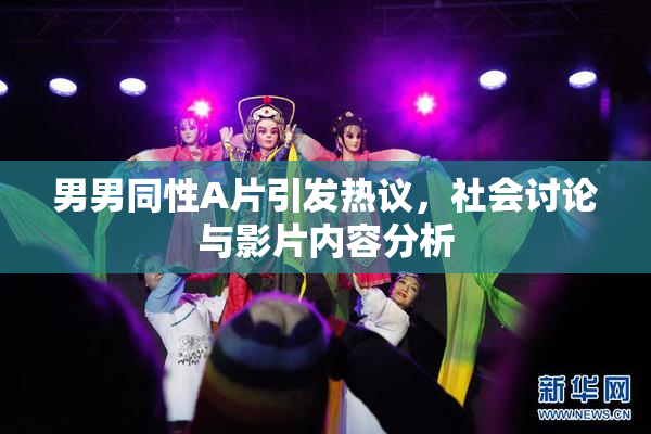 男男同性A片引发热议，社会讨论与影片内容分析