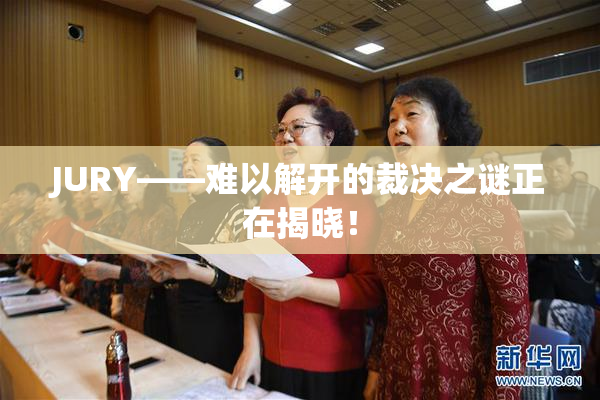 JURY——难以解开的裁决之谜正在揭晓！