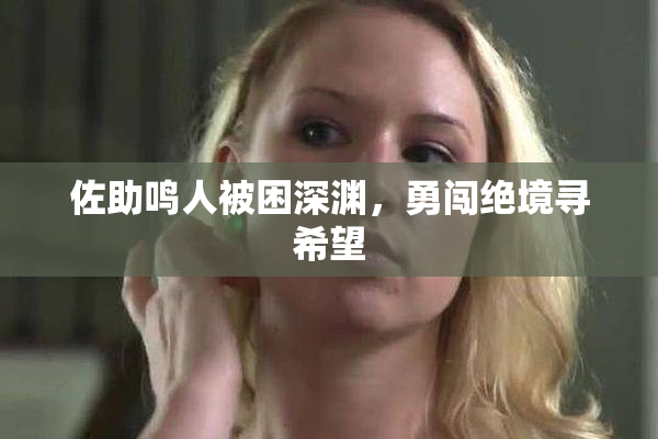 佐助鸣人被困深渊，勇闯绝境寻希望
