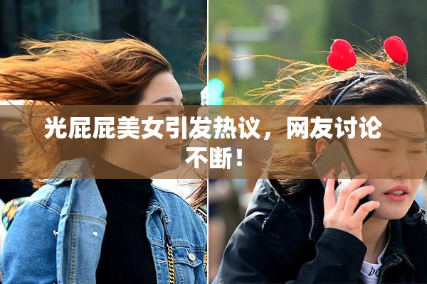 光屁屁美女引发热议，网友讨论不断！
