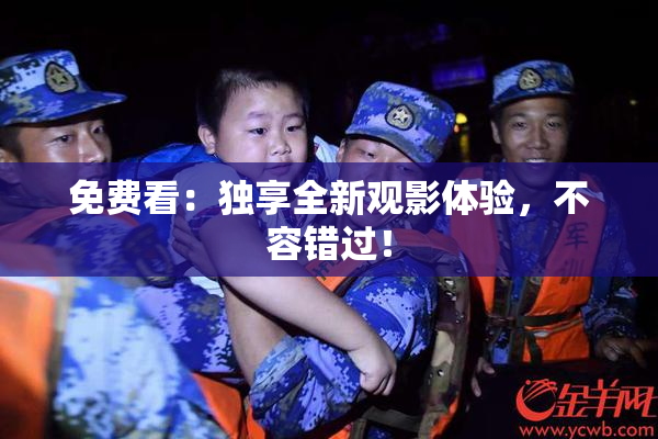 免费看：独享全新观影体验，不容错过！