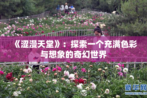 《涩漫天堂》：探索一个充满色彩与想象的奇幻世界