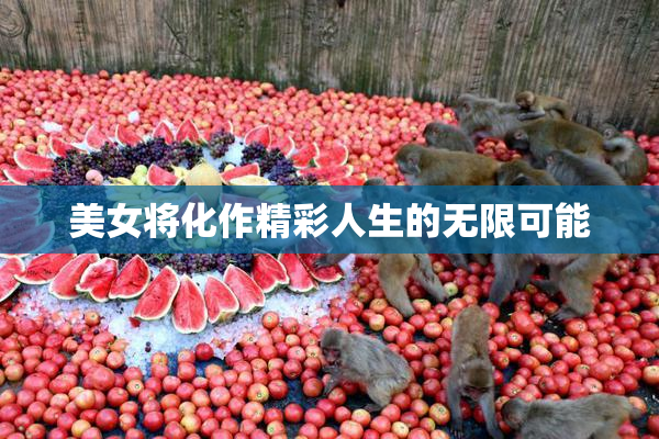 美女将化作精彩人生的无限可能