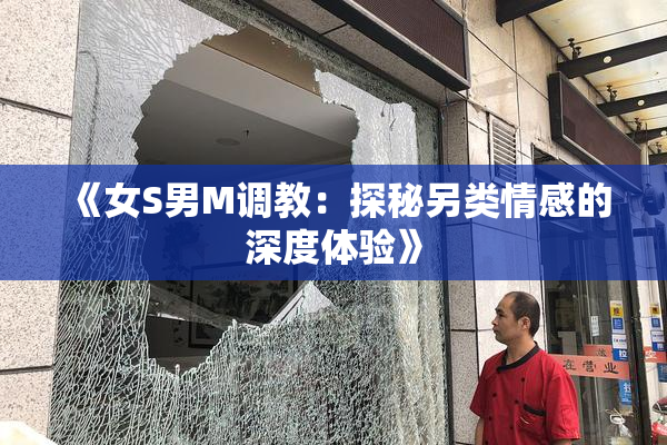 《女S男M调教：探秘另类情感的深度体验》